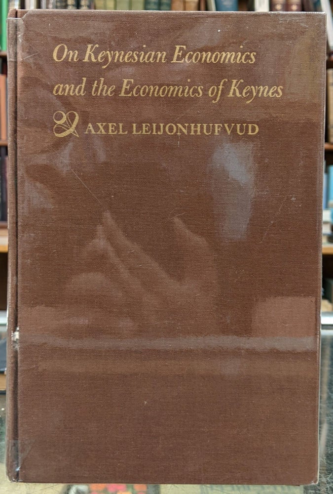 Item #96869 On Keynesian Economics and the Economics of Keynes: A Study in Monetary History. Axel Leijonhufvud.