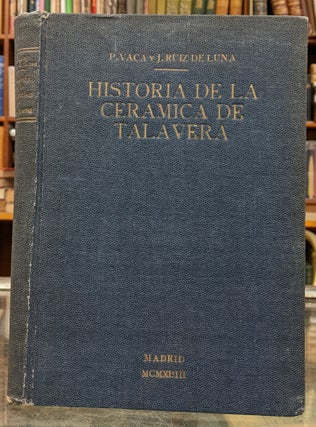 Item #97184 Historia de la Ceramica de Talavera de la Reina. Diodoro Vaca Gonzalez, Juan Ruiz de...