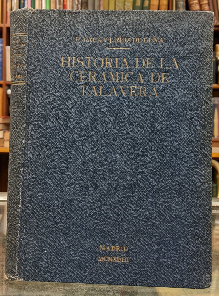 Item #97184 Historia de la Ceramica de Talavera de la Reina. Diodoro Vaca Gonzalez, Juan Ruiz de Luna Rojas.