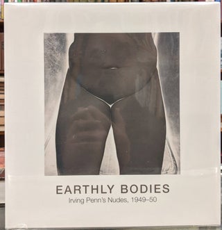 Item #97194 Earthly Bodies: Irving Penn's Nudes, 1949-50. Irving Penn
