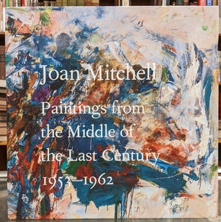 Item #97245 Joan Mitchell: Paintings from the Middle of the Last Century, 1953-1962. Joan...