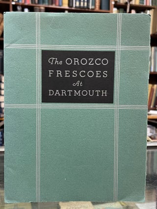 Item #97330 The Orozco Frescoes at Dartmouth. Albert I. Dickerson José Clemente Orozco