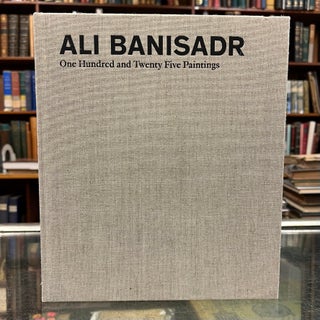 Item #97354 Ali Banisadr: One Hundred and Twenty Five Paintings. Ali Banisadr