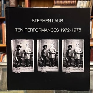 Item #97393 Stephen Laub: Ten Performances 1972 - 1978. Stephen Laub