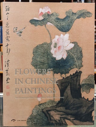 Item #97406 Flowers in Chinese Paintings: The Picturesque Four Seasons from 10th to 20th Century....