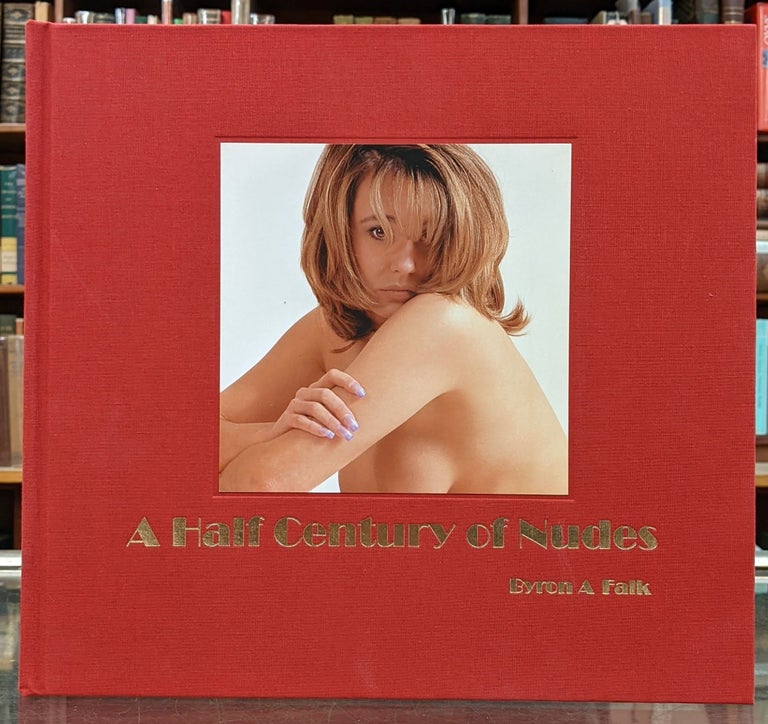 Item #97433 A Half Century of Nudes: Traditional, Animated and Stereoscopic Photographs. Byron A. Falk.