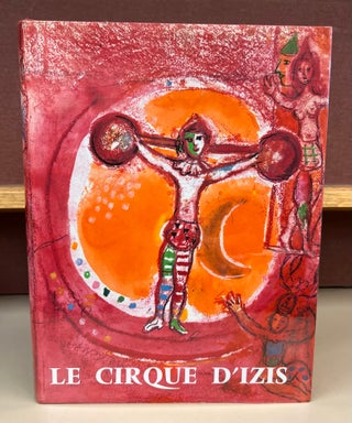Item #97668 Le Cirque D'Izis: Avec Quatre Compositions Originales de Marc Chagall. Izis...