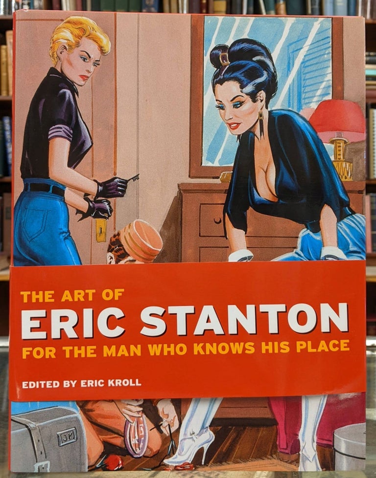 Item #97760 The Art of Eric Stanton: For the Man Who Knows His Place. Eric Stanton, Eric Kroll.