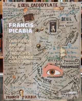 Item #97763 Francis Picabia: Our Heads ore Round So Our Thoughts Can Change Direction. Anne...