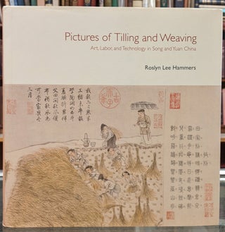 Item #97765 Pictures of Tiling and Weaving: Art, Labor, and Technology in Song and Yuan China....