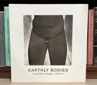 Item #97848 Earthly Bodies: Irving Penn's Nudes, 1949-50. Maria Morris Hambourg Irving Penn