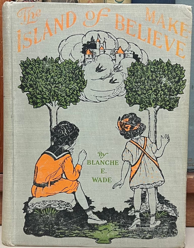 Item #97868 The Island of Make-Believe. Blanche E. Wade.