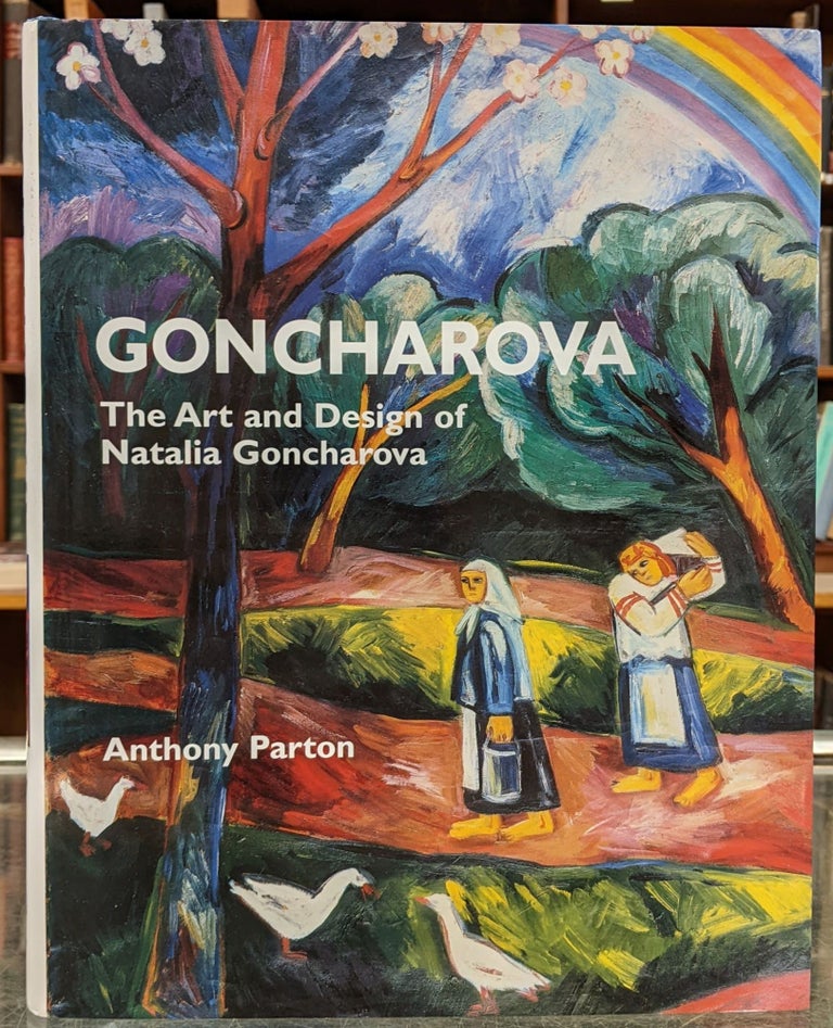 Item #97931 Goncharova: The Art and Design of Natalia Goncharova. Anthony Parton.