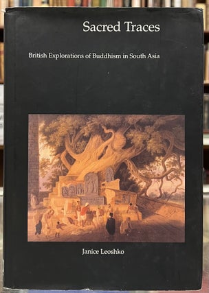 Item #98351 Sacred Traces: British Explorations of Buddhism in South Asia. Janice Leoshko