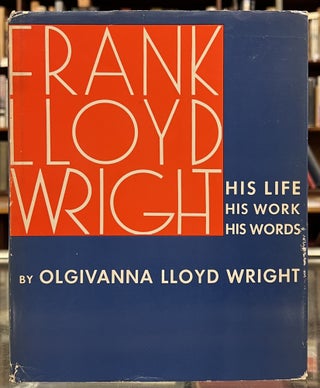 Item #98379 Frank Lloyd Wright: His Life, His Work, His Words. Olgivanna Lloyd Wright
