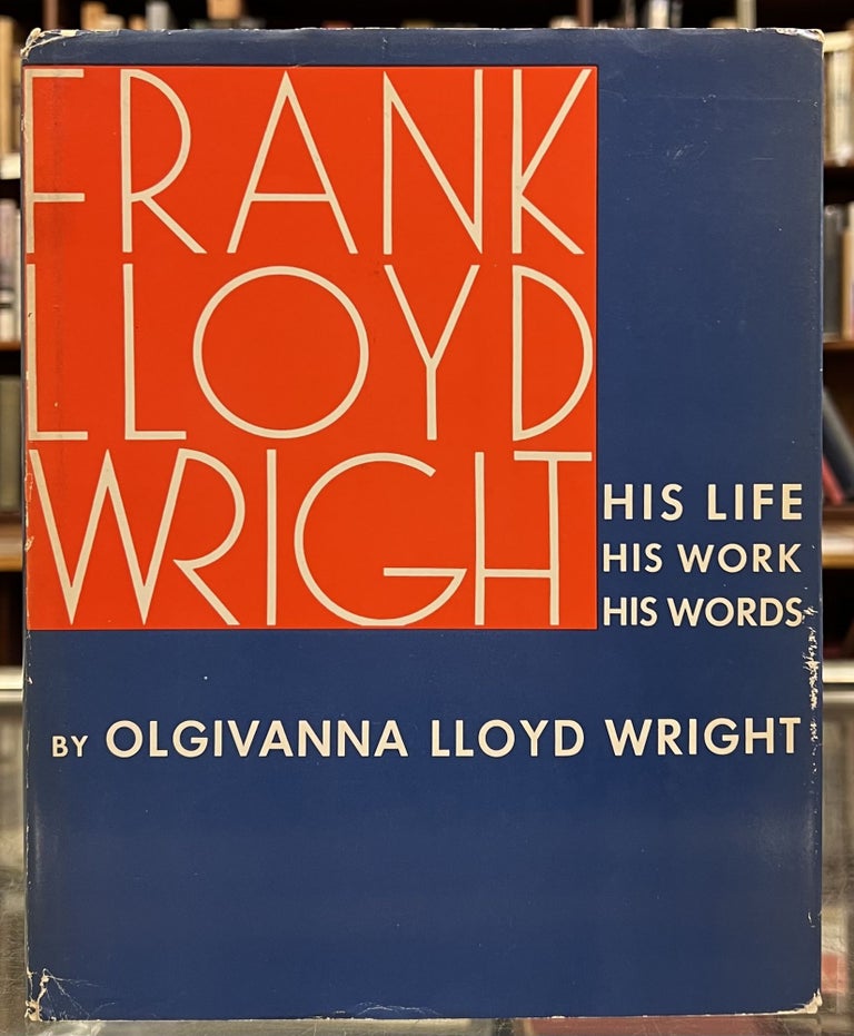 Item #98379 Frank Lloyd Wright: His Life, His Work, His Words. Olgivanna Lloyd Wright.