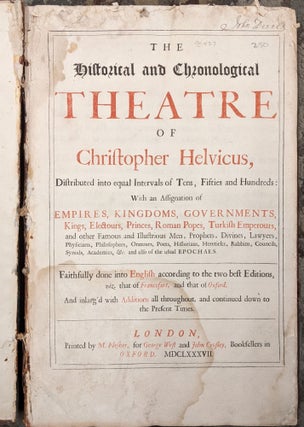 The Historical and Chronological Theatre of Christpher Helvicus, Distributed into equal Intervals of Tens, Fifties and Hundreds with an Assignation of Empires, Kingdoms, Governments, Kings, Electours, Prices, Roman Popes, Turkish Emerours, and Other Famous and Illustrious Men, Prophets, Divines, Lawyers, Physicians, Philosophers, Orators, Poets, Historians, Hereticks, Rabbins, Councils, Synods, Academies &c. and Also of the Usual Epochaes. Faithfully done into English according to the best Editions, viz that of Francofurt, and that of Oxford. And inlarg'd with Additions all throughout, and continued down to the Present Times