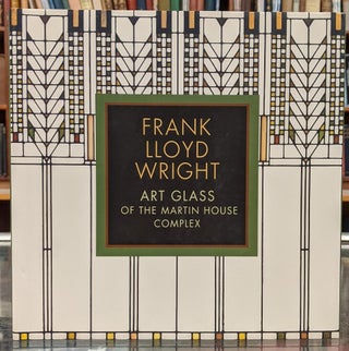 Item #98469 Frank Lloyd Wright: Art Glass of the Martin House Complex. Frank Lloyd Wright, Eric...