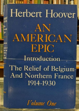 Item #98723 An American Epic, Introduction: The Relief of Belgium and Northern France 1914-1930,...