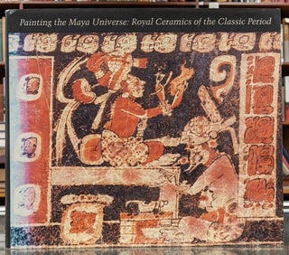 Item #98816 Painting the Maya Universe: Royal Ceramics of the Classic Period. Dorie Reents-Budet
