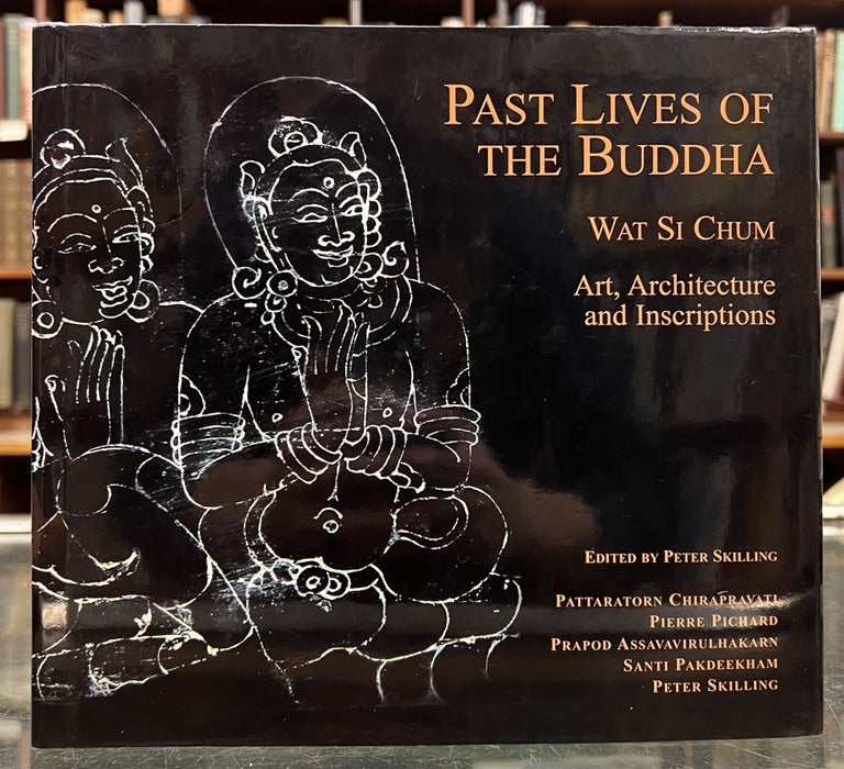 Item #98949 Past Lives of the Buddha: Wat Si Chum - Art, Architecture, and Inscriptions. Peter Skilling.