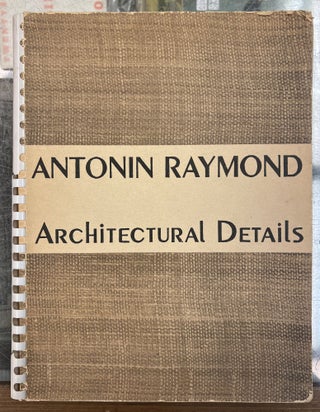 Item #98953 Antonin Raymond: Architectural Details. Noémi P. Raymond Antonin Raymond