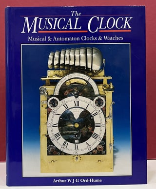 Item #98981 The Musical Clock: Musical & Automation Clocks & Watches. Arthur W. J. G. Ord-Hume