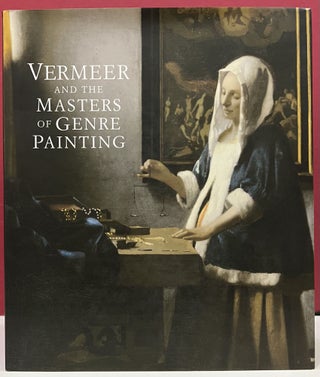 Item #98983 Vermeer and the Masters of Genre Painting: Inspiration and Rivalry. Arthur K....