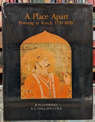 Item #99196 A Place Apart: Painting in Kutch, 1720-1820. B N. Goswamy, A L. Dallapiccola