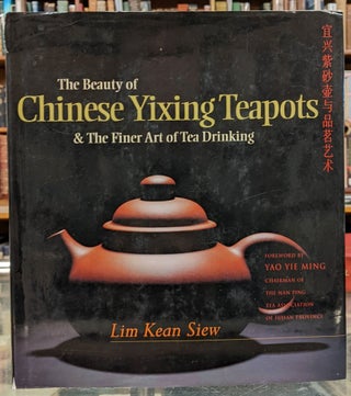 Item #99214 The Beauty of Chinese Yixing Teapots & The Finer Art of Tea Drinking. Lim Kean Siew