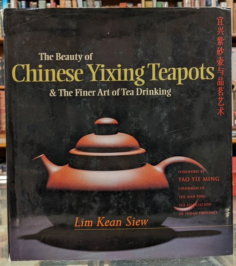 Item #99214 The Beauty of Chinese Yixing Teapots & The Finer Art of Tea Drinking. Lim Kean Siew.