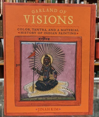 Item #99233 Garland of Visions: Color, Tantra, and a Material History of Indian Painting. Jinah Kim