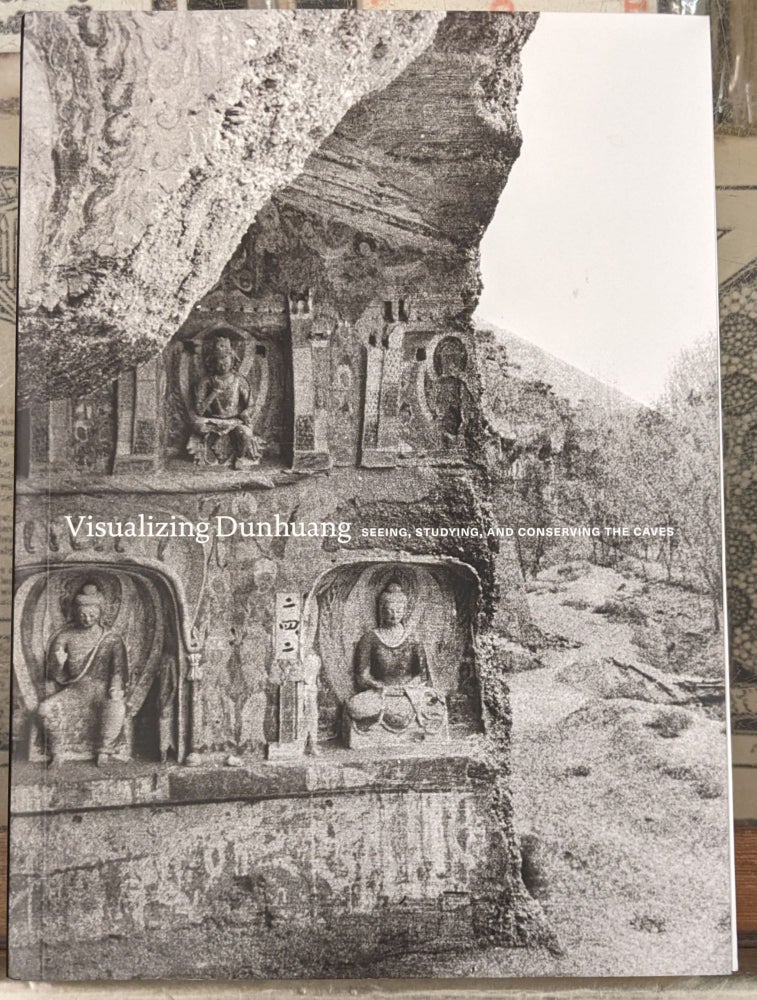 Item #99240 Visualizing Dunhuang: Seeing, Studying, and Conserving the Caves. Dora C. Y. Ching.