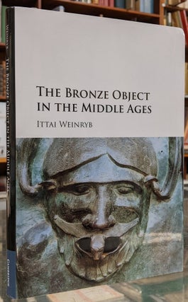 Item #99281 The Bronze Object in the Middle Ages. Ittai Weinryb