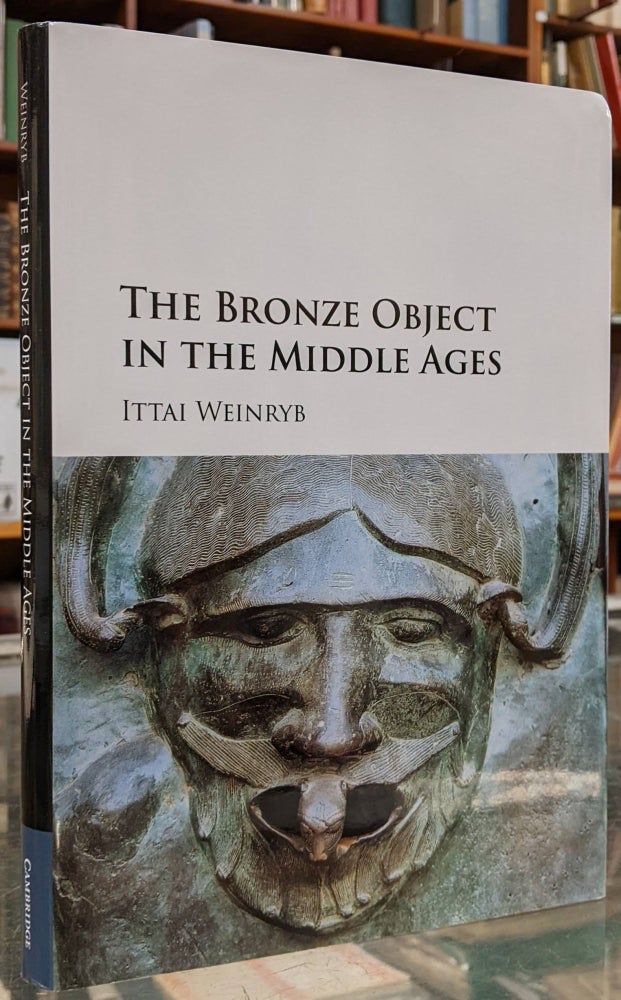 Item #99281 The Bronze Object in the Middle Ages. Ittai Weinryb.