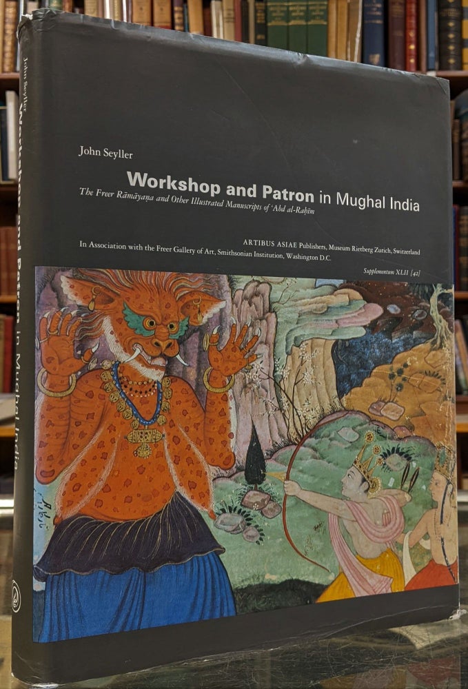 Item #99328 Workshop and Patron in Mughal India: The Freer Ramayana and Other Illustrated Manuscripts of 'Abd al-Rahim. John Seyller.