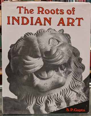 Item #99349 The Roots of Indian Art. S P. Gupta