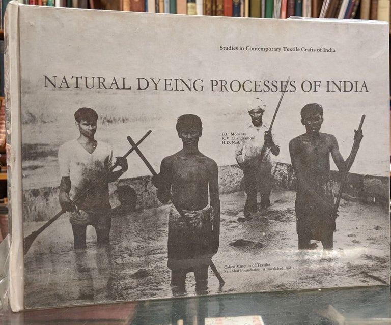 Item #99717 Natural Dying Processes of India (Studies in Contemporary Textile Crafts of India). B C. Mohanty, K V. Chanddramouli, H D. Naik.