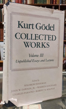Item #99730 Kurt Godel, Collected Works, Volume III: Unpublished Essays and Lectures. Kurt Godel