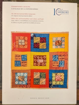 Item #99737 10th Shibori Symposium Exhibitions Catalog: Shibori, Ikat, and Sustainability: Land,...