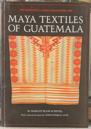 Item #99741 Maya Textiles of Guatemala: The Gustavus A. Eisen Collections, 1902. Margot Blum...