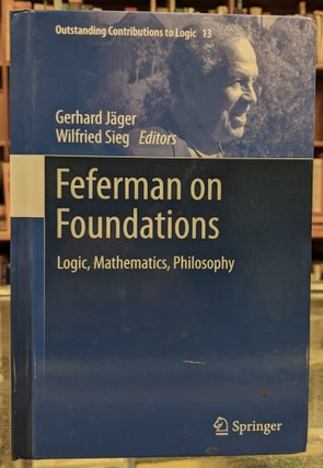Item #99765 Feferman on Foundations: Logic, Mathematics Philosophy. Gerhard Jager, Wilfred Sieg