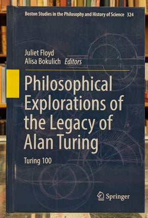 Item #99775 Philosophical Explorations of the Legacy of Alan Turing, Turing 100 (Boston Studies...