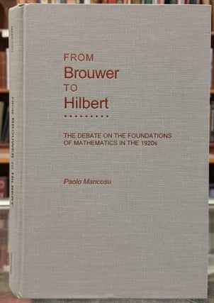 Item #99781 From Brouwer to Hilbert: The Dabate on the Foundations of Mathematics in the 1920s....