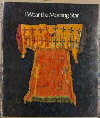 Item #99938 I Wear the Morning Star: An Exhibition of American Indian Ghost Dance Objects