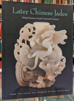 Item #99986 Later Chinese Jades: Ming Dynasty to Early Twentieth Century. He Li Michael Knight,...